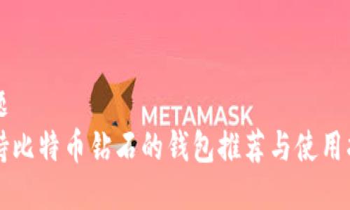 标题
支持比特币钻石的钱包推荐与使用指南