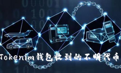 如何处理Tokenim钱包收到的不明代币：全面指南