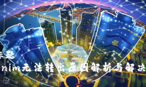 # 标题
tokenim无法转出原因解析与解决方案