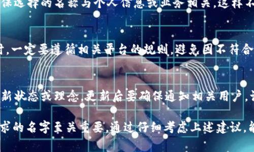 在填写 tokenim 身份名（也称为 Tokenim ID 或用户昵称）时，通常需要遵循一定的规定和建议，以确保你在平台上拥有一个合适且易于识别的身份名。以下是一些建议和提醒：

1. 选择简洁易记的名称
身份名的选择应该简洁且容易记住，避免使用复杂的字母组合或过多的符号。例如，如果你的名字是“张伟”，可以考虑使用“ZhangWei”或“ZhangW”。简洁的名字不仅提高了辨识度，还方便他人迅速记住你。

2. 避免敏感词和不当内容
在填写身份名时，应避免使用任何敏感词、不当内容或攻击性语言。这不仅有助于维护社区的和谐氛围，也能降低被平台封禁的风险。使用符合社会规范的名称比较妥当。

3. 考虑品牌或个人形象
如果你是一个品牌方或者希望将来在某一领域内发展，身份名可以与个人或品牌形象相关联。选择一个能够传达你品牌理念或个人价值观的名字，将对你的网络存在及未来发展有所帮助。

4. 确保唯一性
许多平台都会要求身份名在一定范围内必须唯一，因此在填写前最好先检查一下是否有其他用户使用相同的身份名。若发现已存在相同名字，可以尝试增加一些数字、下划线等方式，确保你的名字独特。

5. 请使用真实或相关信息
根据平台的性质，有些情况下使用真实的身份名会更有利于业务或社交互动。确保选择的名称与个人信息或业务相关，这样不仅可以提高可信度，还能带来更多真实的互动。

6. 适应相关平台规定
不同平台可能对身份名有不同的规定，比如字数限制、字符使用限制等。在填写时，一定要遵循相关平台的规则，避免因不符合规定而无法顺利使用你的身份名。

7. 定期更新身份名
随着时间的推移，你可能会更改方向或理念，适时更新身份名可以反映出你的最新状态或理念。更新后要确保通知相关用户，让他们能够更好地识别你。

总结来说，在填写 tokenim 身份名时，选择一个既符合自身特色又符合平台要求的名字至关重要。通过仔细考虑上述建议，能够帮助你在 tokenim 平台上建立起一个积极的个人品牌形象。