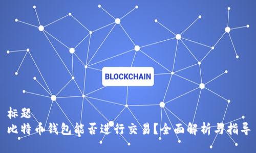 标题  
比特币钱包能否进行交易？全面解析与指导