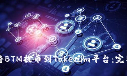 如何将BTM提币到Tokenim平台：完整指南