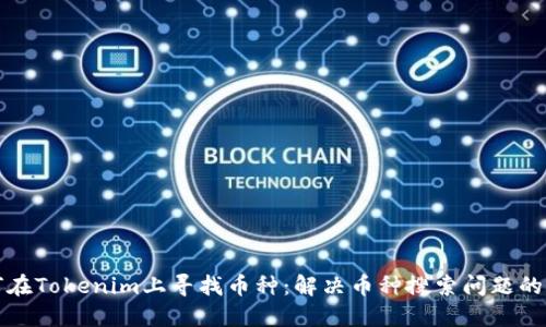 如何在Tokenim上寻找币种：解决币种搜索问题的指南