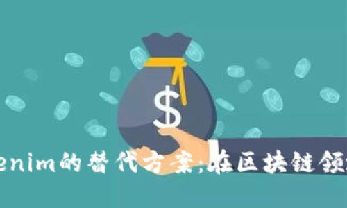 深入了解Tokenim的替代方案：在区块链领域的智慧选择