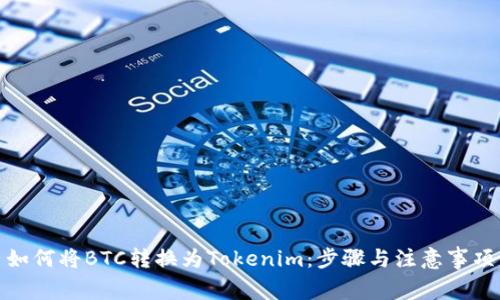 如何将BTC转换为Tokenim：步骤与注意事项