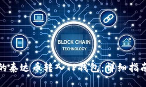 标题

如何将币安的泰达币转入TP钱包：详细指南与注意事项