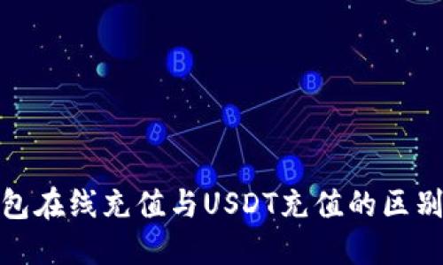 : 钱包在线充值与USDT充值的区别详解