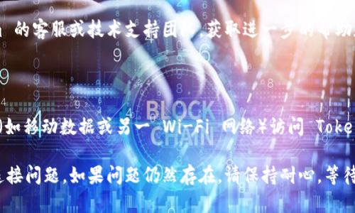 在这种情况下，您可能面临与 Tokenim 服务器的连接问题。以下是一些可能的解决方案和步骤，可以帮助您解决此问题：

### 1. 检查网络连接

首先，确保您的网络连接正常。您可以尝试访问其他网站或应用程序以验证您的互联网是否正常工作。

### 2. 重启应用程序

有时，重启应用程序可以清除临时错误或缓存。如果您还没有这样做，请关闭 Tokenim 应用程序并重新打开它。

### 3. 更新应用程序

检查您是否使用的是 Tokenim 的最新版本。如果没有，尝试更新到最新版本，因为更新可能会修复连接问题。

### 4. 检查服务器状态

访问 Tokenim 的官方网站或社交媒体渠道，看是否有公告或服务器维护的通知。如果服务器正在维护或出现故障，则您可能需要等一段时间才能连接。

### 5. 检查防火墙设置

有时，计算机或网络的安全设置可能会阻止 Tokenim 连接到服务器。检查防火墙或安全软件设置，并确保 Tokenim 被允许通过。

### 6. 联系支持团队

如果以上步骤均未解决问题，可以尝试联系 Tokenim 的客服或技术支持团队，获取进一步的帮助和指导。

### 7. 尝试不同的设备或网络

如果可能，尝试在其他设备上或通过不同的网络连接（如移动数据或另一 Wi-Fi 网络）访问 Tokenim，以判断问题是否与您的设备或网络有关。

以上步骤应该能够帮助您排查并解决 Tokenim 的连接问题。如果问题仍然存在，请保持耐心，等待官方解决。