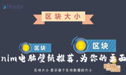 超酷Tokenim电脑壁纸推荐，为你的桌面增添活力