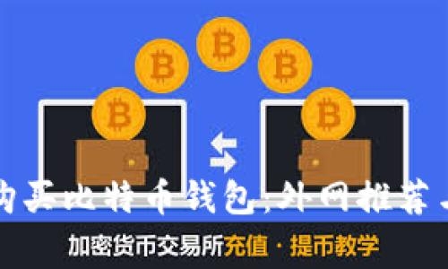 如何安全购买比特币钱包：外网推荐与注意事项