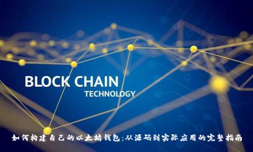 如何构建自己的以太坊钱包：从源码到实际应用的完整指南