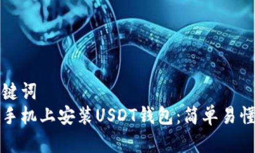 思考的和关键词  
如何在安卓手机上安装USDT钱包：简单易懂的步骤指南