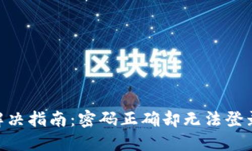 Tokenim登录问题解决指南：密码正确却无法登录的原因与解决方案