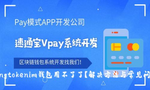 jiaotongtokenim钱包用不了了？解决方法与常见问题解析