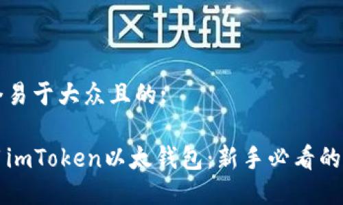 思考一个易于大众且的:

如何使用imToken以太钱包：新手必看的完整指南