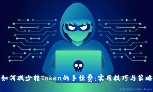 如何减少转Token的手续费：实用技巧与策略