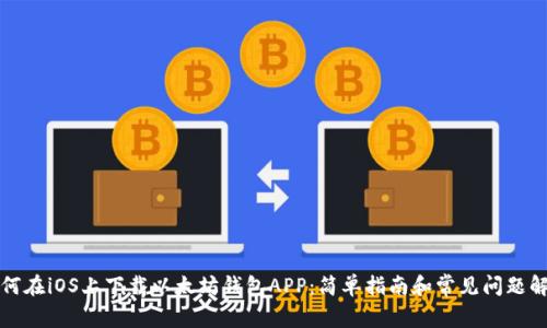 如何在iOS上下载以太坊钱包APP：简单指南和常见问题解答
