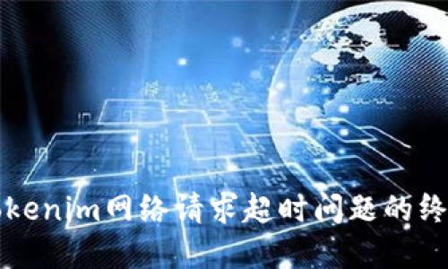 解决Tokenim网络请求超时问题的终极指南