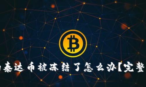 钱包里的泰达币被冻结了怎么办？完整解决指南