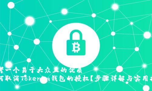 思考一个易于大众且的优质
如何取消Tokenim钱包的授权?步骤详解与实用指南