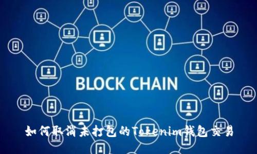 如何取消未打包的Tokenim钱包交易