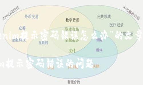 下面是关于“tokenim提示密码错误怎么办”的文章结构和内容大纲。

如何解决Tokenim提示密码错误的问题