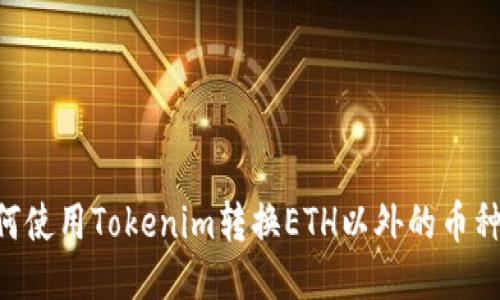 ### 如何使用Tokenim转换ETH以外的币种：全面指南