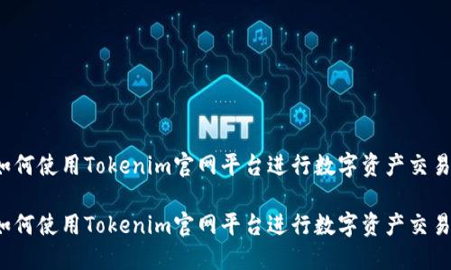 如何使用Tokenim官网平台进行数字资产交易？

如何使用Tokenim官网平台进行数字资产交易？