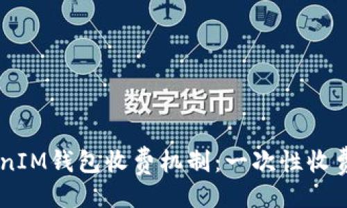 ## 与关键词

了解TokenTokenIM钱包收费机制：一次性收费还是持续收费？