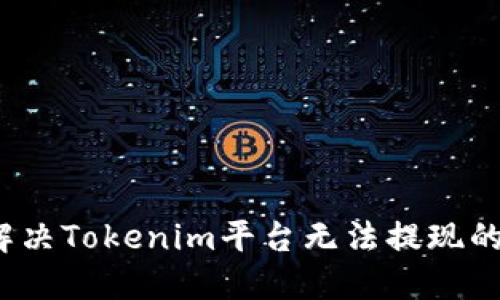 如何解决Tokenim平台无法提现的问题？
