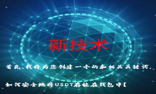 首先，我将为您创建一个的和相关关键词。


如何安全地将USDT存放在钱包中？