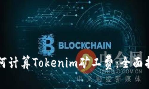 如何计算Tokenim矿工费：全面指南
