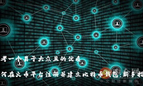 思考一个易于大众且的优质

如何在火币平台注册并建立比特币钱包：新手指南