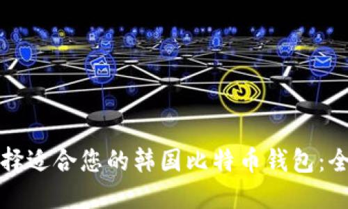 如何选择适合您的韩国比特币钱包：全面指南