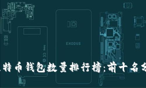 2023年比特币钱包数量排行榜：前十名分析与对比