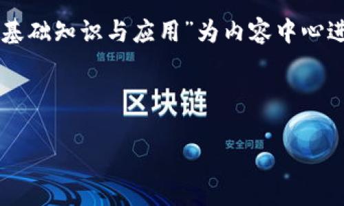 当然可以！为了满足您的要求，我们可以设定一个主题，这里以“区块链基础知识与应用”为内容中心进行讨论。以下是根据您的要求构建的、关键词、内容大纲以及相关问题。



区块链基础知识与应用全解析