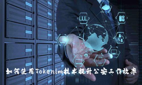 如何使用Tokenim技术提升公安工作效率