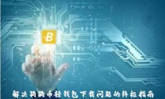 解决狗狗币轻钱包下载问