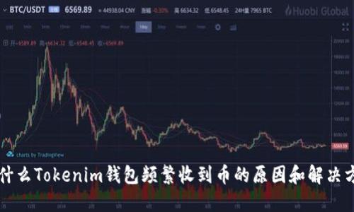 为什么Tokenim钱包频繁收到币的原因和解决方法
