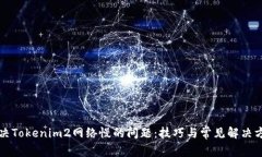 解决Tokenim2网络慢的问题：