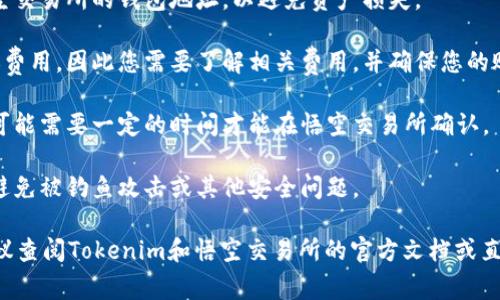 要判断Tokenim是否可以转到悟空交易所，这通常取决于多个因素，包括Tokenim的网络地址、悟空交易所的支持币种以及具体的交易规则。以下是一些可以帮助您了解这个问题的要点：

1. **检查Tokenim的网络类型**：首先，需要确认Tokenim是在哪个区块链上运行的（例如Ethereum, Binance Smart Chain等），因为悟空交易所只支持特定的区块链。

2. **悟空交易所的支持币种**：您需要查看悟空交易所的支持币种列表，确认是否支持Tokenim的转入。有些交易所会直接列出可以转入的所有代币和币种。

3. **转账地址的正确性**：在进行任何转账之前，确保您有准确的悟空交易所的钱包地址，以避免资产损失。

4. **转账费用**：不同的区块链网络和交易所可能会收取不同的转账费用，因此您需要了解相关费用，并确保您的账户中有足够的资金来支付这些费用。

5. **时间和确认**：转账的时间和确认速度也是重要因素，您的转账可能需要一定的时间才能在悟空交易所确认。

6. **安全措施**：确保您在转账过程中采取了所有必要的安全措施，避免被钓鱼攻击或其他安全问题。

如果您对Tokenim的转账到悟空交易所有更多具体的问题或需求，建议查阅Tokenim和悟空交易所的官方文档或直接联系他们的客服以获取最新的信息。
