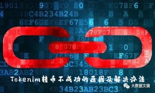 Tokenim转币不成功的原因及解决办法