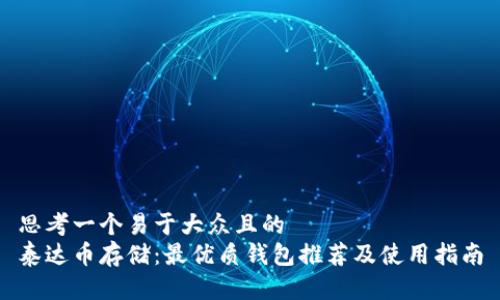 思考一个易于大众且的  
泰达币存储：最优质钱包推荐及使用指南