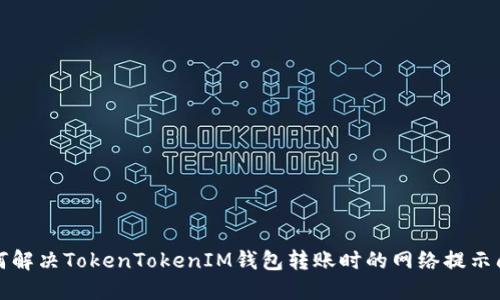 如何解决TokenTokenIM钱包转账时的网络提示问题