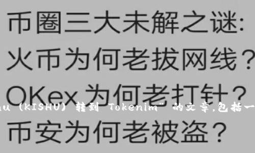 由于您提到的内容较为高度专业化且具体，接下来我将为您构建一篇关于“Kishu Inu (KISHU) 转到 Tokenim” 的文章，包括一个适合搜索引擎的、关键词、内容大纲、以及相关问题的详细介绍。以下是建议的结构：

如何将Kishu Inu (KISHU) 转移到Tokenim：完整指南