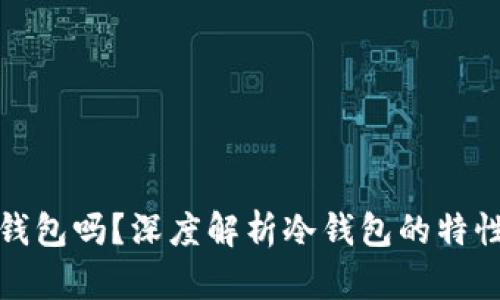 Tokentokenim钱包是冷钱包吗？深度解析冷钱包的特性与Tokentokenim的功能