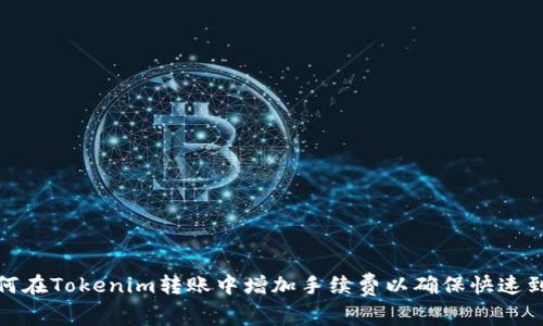 如何在Tokenim转账中增加手续费以确保快速到账