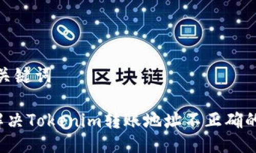 # 与关键词

如何解决Tokenim转账地址不正确的问题？