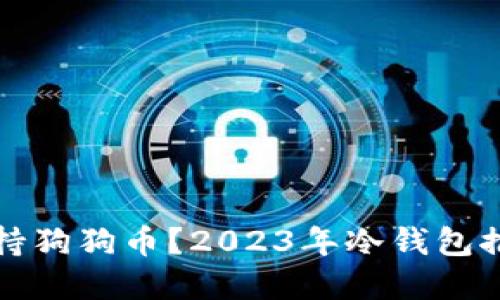 哪个冷钱包支持狗狗币？2023年冷钱包推荐与选择指南