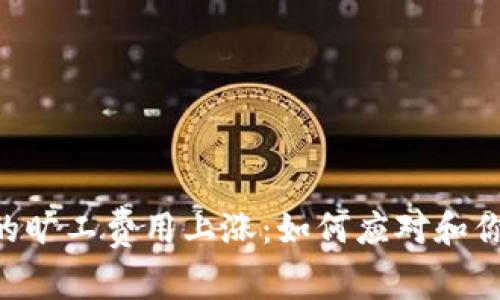 : Tokenim钱包的旷工费用上涨：如何应对和你的加密资产管理